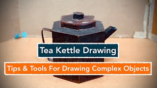 Tea Kettle | Tips & Tools for Drawing Complex Objects