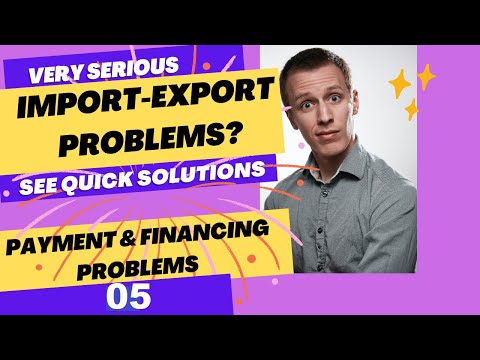 Very Serious Import-Export Problems 3: Payment And Financing Problems-  Quick Applicable Solution 05