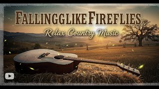 Falling Like Fireflies | Relax Country Music