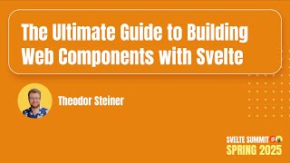 Ultimate Guide to Building Web Components with Svelte, Theodor Steiner — Svelte Summit Spring 2025