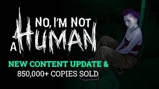 No, I'm Not a Human — 850,000+ Copies Sold & New Content Update