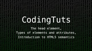 The head element, Types of elements and attributes, Introduction to HTML5 semantics