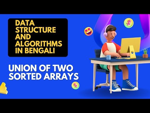 DSA In Bengali || Lecture 29 || Union Of Two Sorted Arrays