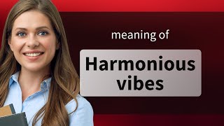 Understanding "Harmonious Vibes"