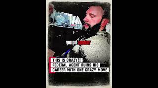 This Is Crazy Federal Agent Ruins His Career With One Crazy Move 9