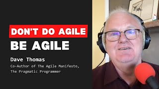 Don't Do Agile, Be Agile - Author of Agile Manifesto & Pragmatic Programmer Dave Thomas
