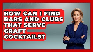 How Can I Find Bars and Clubs That Serve Craft Cocktails? | Nightlife Experiences