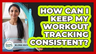 How Can I Keep My Workout Tracking Consistent?