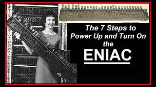 Computer History ENIAC: Starting up the ENIAC!  7 STEPS TO POWER ON THE SYSTEM Eckert-Mauchly 1946