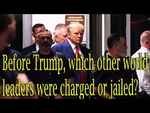 Before Trump, which other world leaders were charged or jailed? Who is the final boss?