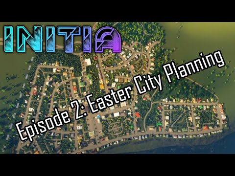 Initia - Episode 2: Easter City Planning (Cities: Skylines)