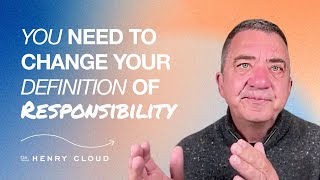 Taking Responsibility for Your Life | Dr. Henry Cloud