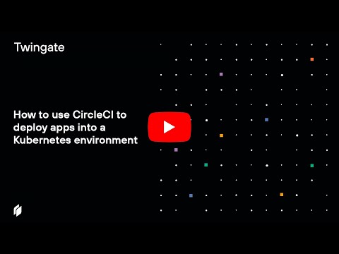 How to use CircleCI to deploy apps into a Kubernetes environment