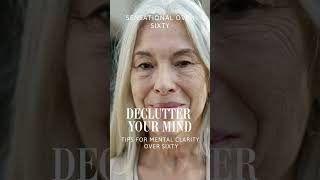 Declutter Your Mind | Tips for Mental Clarity Over Sixty #oversixty #declutteryourmind #clarity