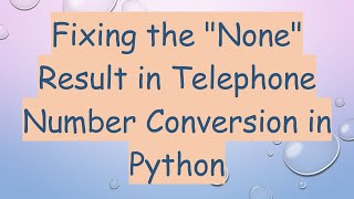 Fixing the "None" Result in Telephone Number Conversion in Python