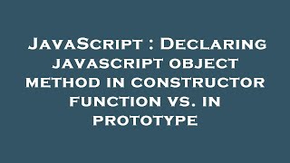 JavaScript : Declaring javascript object method in constructor function vs. in prototype