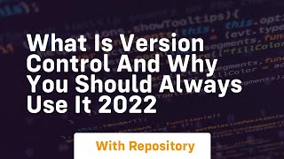 What is version control and why you should always use it 2022
