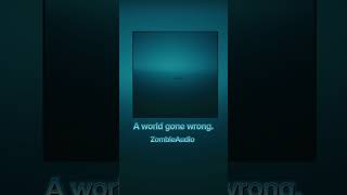 A world gone wrong -ZombieAudio