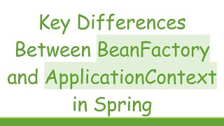 Key Differences Between BeanFactory and ApplicationContext in Spring