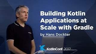 KotlinConf 2017 - Building Kotlin Applications at Scale with Gradle by Hans Dockter