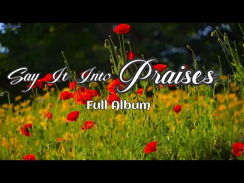 SAY IT INTO PRAISES FULL ALBUM