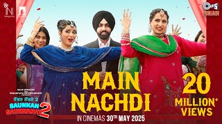 Main Nachdi | Saunkan Saunkanay 2 | Ammy Virk, Sargun M, Nimrat K, Jasmeen, Kaptaan, Desi Crew