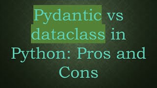 Pydantic vs dataclass in Python: Pros and Cons