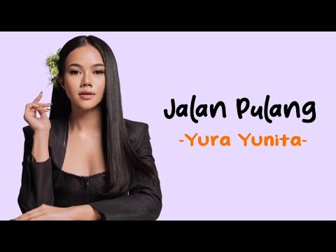 JALAN PULANG - YURA YUNITA ( Lirik )