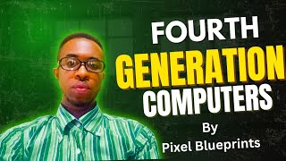Fourth Generation of Computers @ Pixel Blueprints