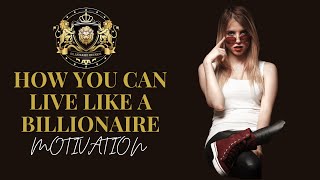 How You Can Live Like a Billionaire