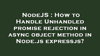 NodeJS : How to Handle Unhandled promise rejection in async object method in Node.js expressjs?
