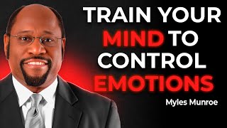TRAIN YOUR MIND TO CONTROL EMOTIONS - Myles Munroe Speech