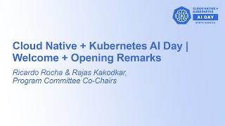 Cloud Native + Kubernetes AI Day | Welcome + Opening Remarks - Ricardo Rocha & Rajas Kakodkar