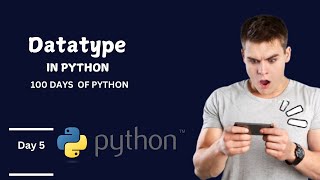 Datatype  in python: Day 5 - Your First Step into Coding!"