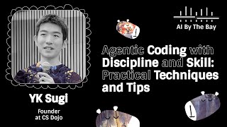Agentic Coding with Discipline & Skill: Practical Techniques and Tips | YK Sugi, AI By the Bay 2025