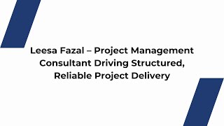 Leesa Fazal – Project Management Consultant Driving Structured, Reliable Project Delivery