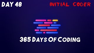 DAY 48 | 365 DAYS OF CODE | Something Random Coding