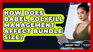 How Does Babel Polyfill Management Affect Bundle Size? - JavaScript Toolkit