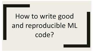 How to write good and reproducible ML code? | Fall 2021