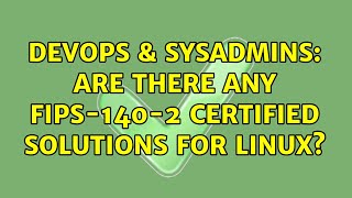 DevOps & SysAdmins: Are there any FIPS-140-2 certified solutions for Linux? (4 Solutions!!)