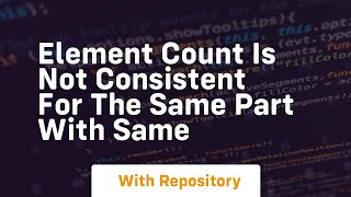 element count is not consistent for the same part with same
