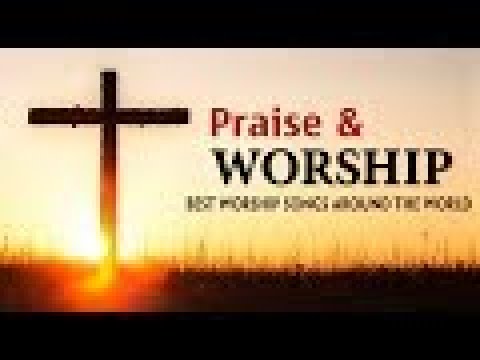 Praise and Worship Songs Collection - Best Worship Songs Sung Around The World