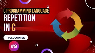 Repetition in C - C Programming Language Full Course