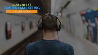 Ecommerce Content Marketing with Bill Widmer