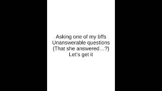 Asking one of my bffs unanswerable questions😛 (need something to post😔)