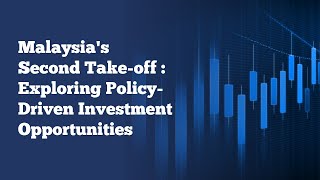 Malaysia's Second Take-off: Exploring Policy-Driven Investment Opportunities