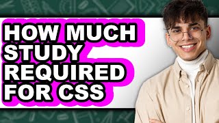 How Much Study Required for CSS (Updated)