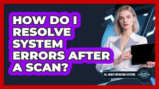 How Do I Resolve System Errors After A Scan?