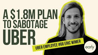 A $1.8M Plan to Sabotage Uber - Early Uber Employee Eric Wimer | The Early Podcast Episode 14