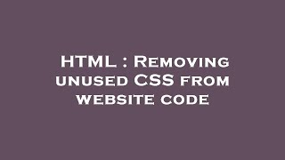 HTML : Removing unused CSS from website code